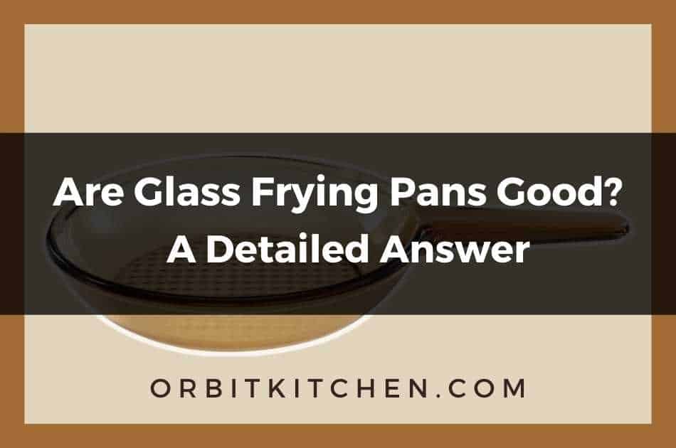 Are Glass Frying Pans Good