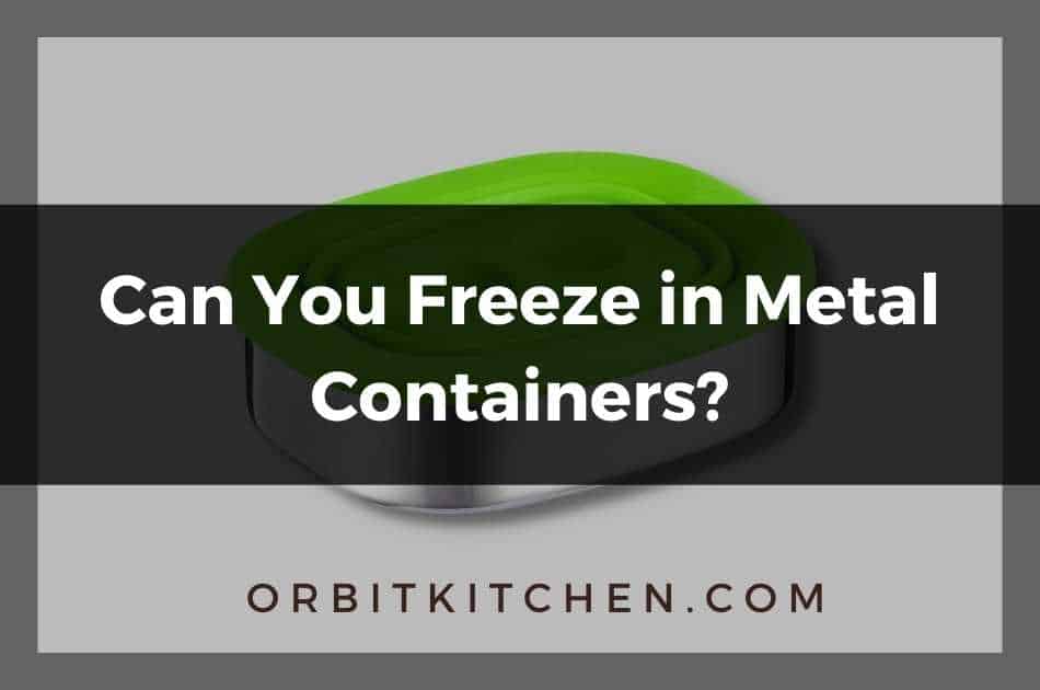 Can You Freeze in Metal Containers