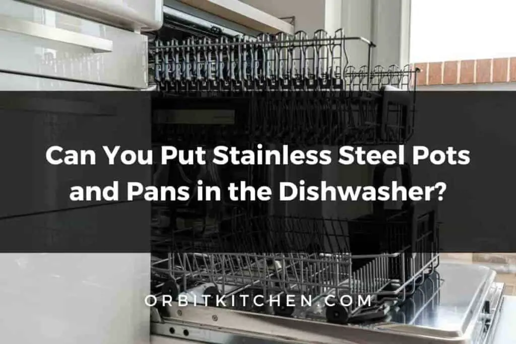 Can you put stainless steel pots and pans in the dishwasher