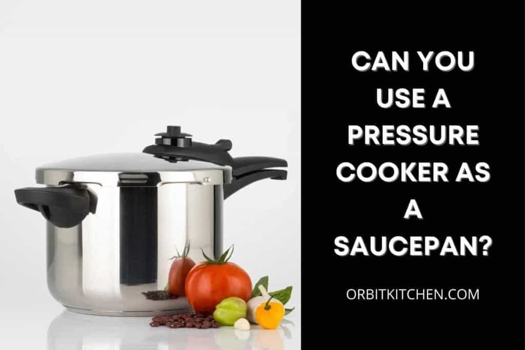 CAN YOU USE A PRESSURE COOKER AS A SAUCEPAN