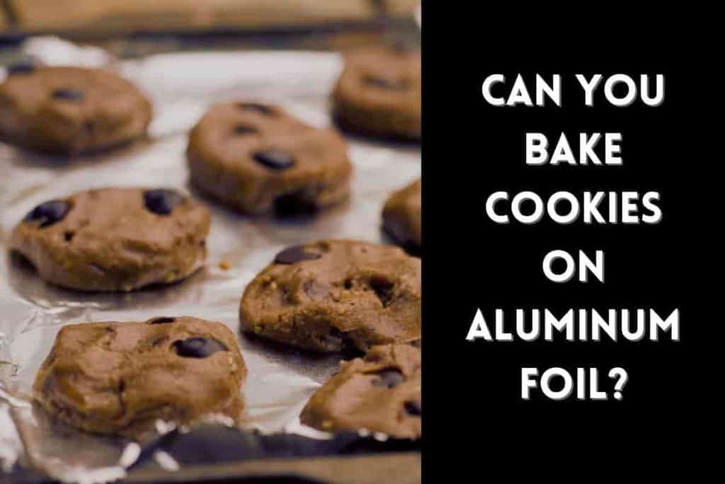 Can You Bake Cookies on Aluminum Foil