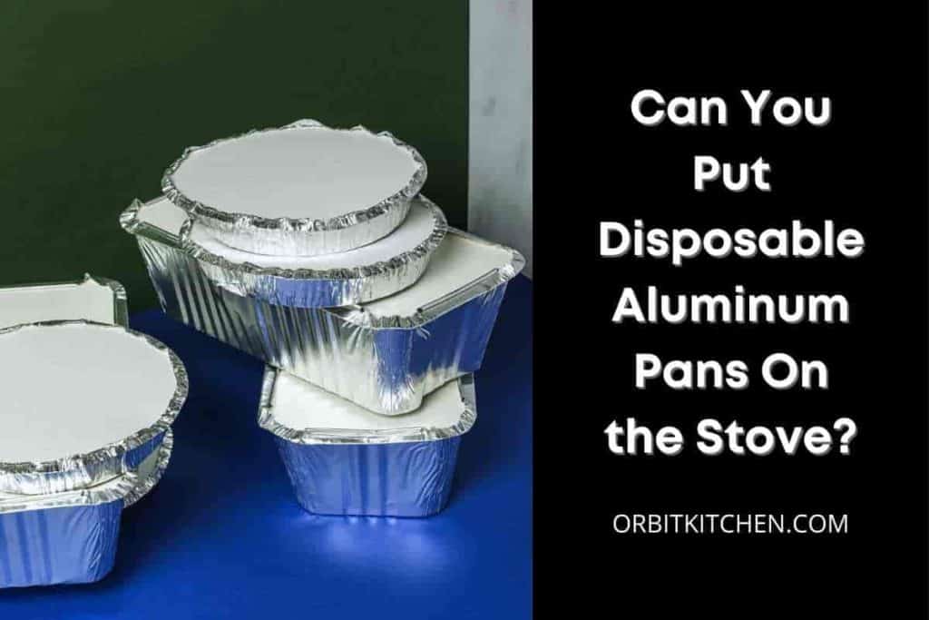 Can You Put Disposable Aluminum Pans On the Stove