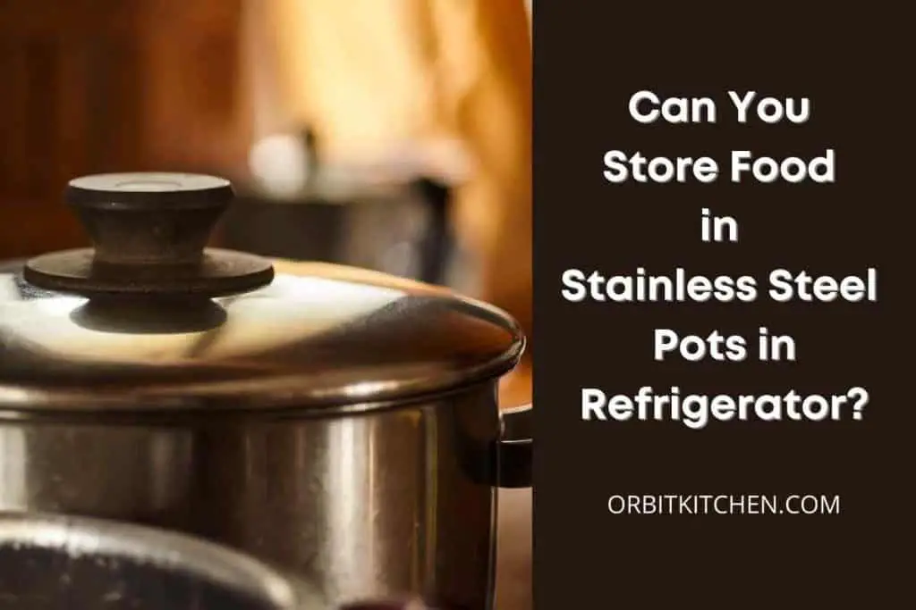 Can you store food in stainless steel pots in refrigerator