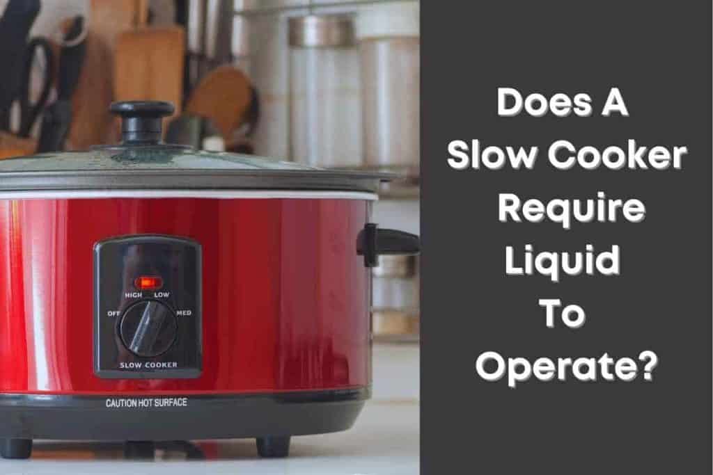 Does a slow cooker require liquid to operate