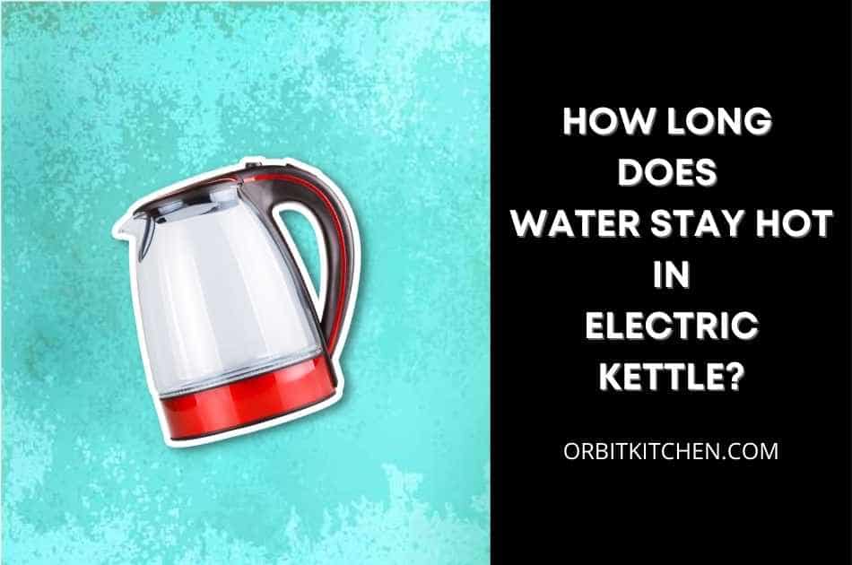 How long does water stay hot in electric kettle