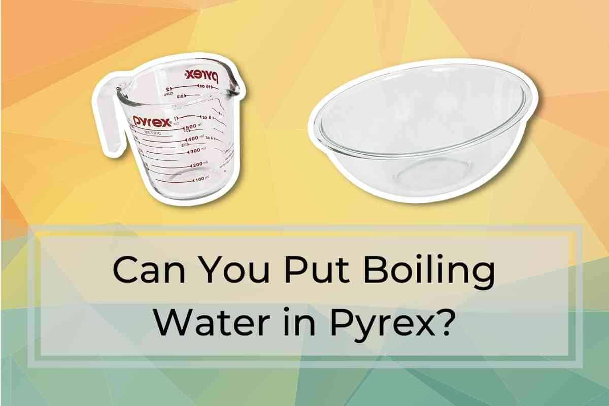 Can You Put Boiling Water In Pyrex?