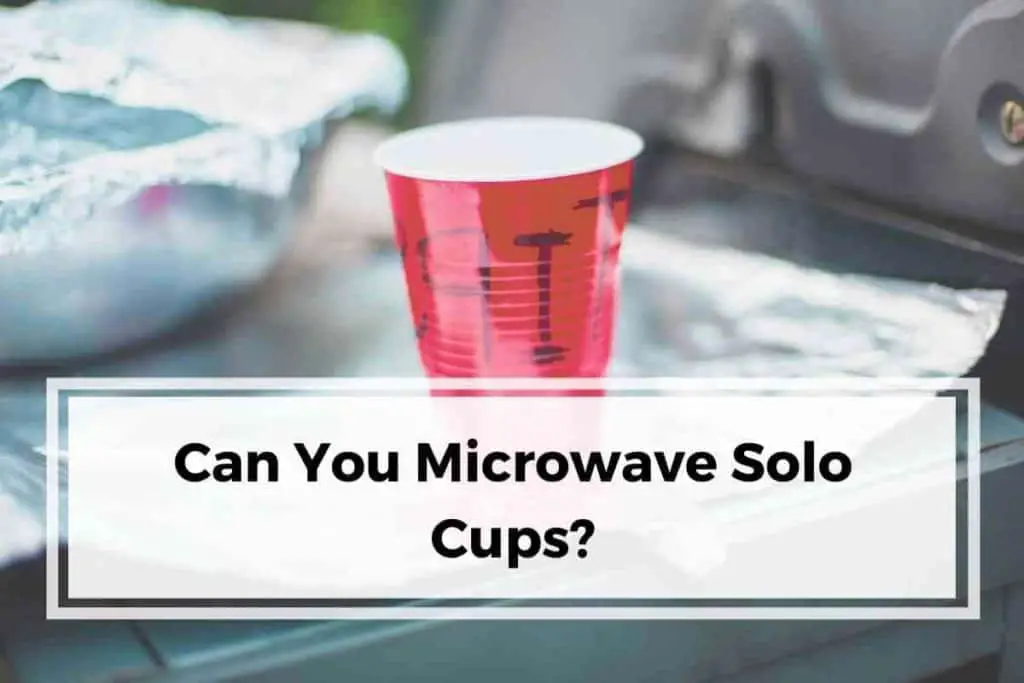 Can You Microwave Solo Cups