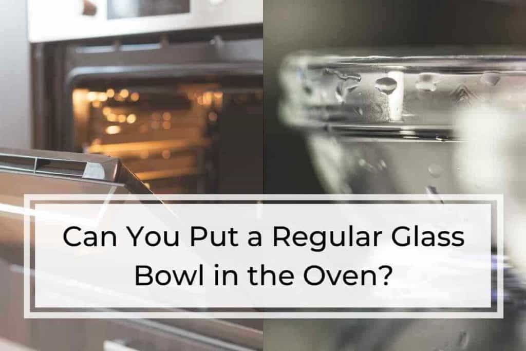 Can You Put a Regular Glass Bowl in the Oven