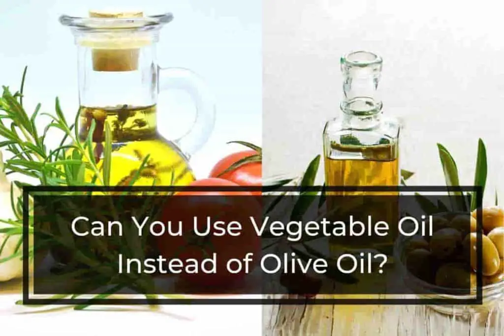 Can You Use Vegetable Oil Instead of Olive Oil