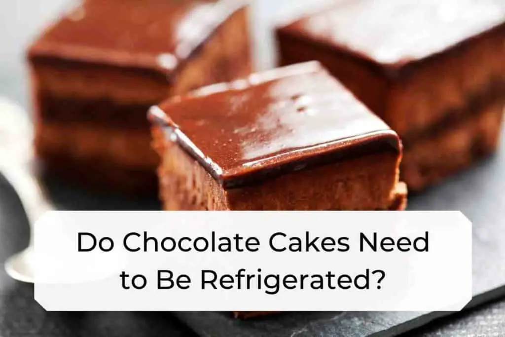 Do Chocolate Cakes Need to Be Refrigerated