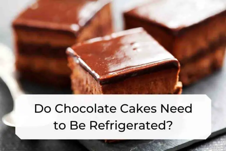Do Chocolate Cakes Need to Be Refrigerated?
