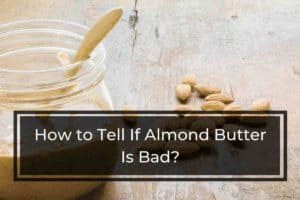 How to Tell If Almond Butter Is Bad