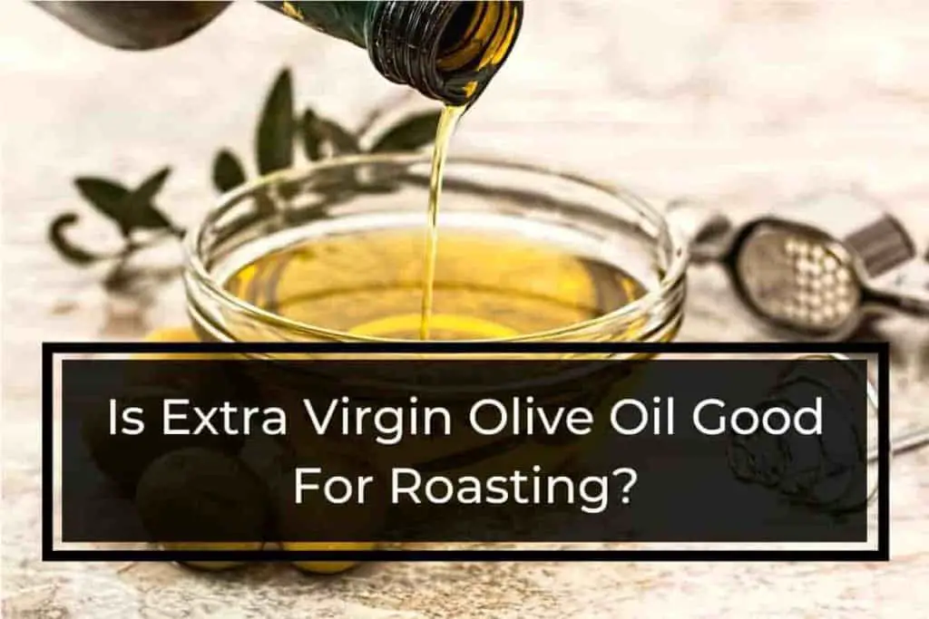 Is Extra Virgin Olive Oil Good For Roasting