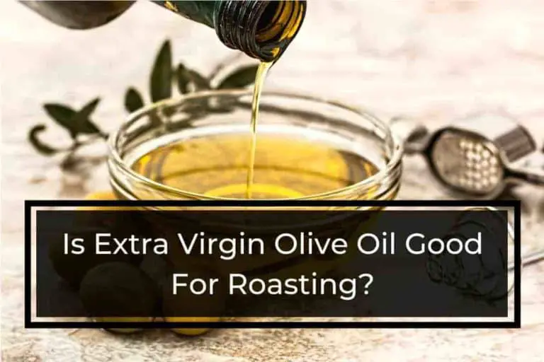 Is Extra Virgin Olive Oil Good For Roasting?