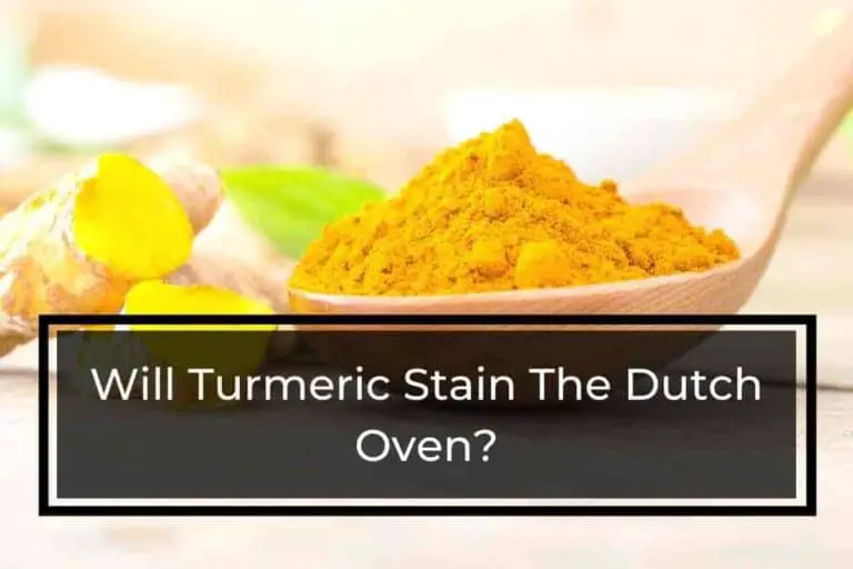 Will Turmeric Stain The Dutch Oven – 6 Simple Ways