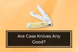 Are Case Knives Any Good