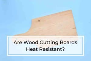 Are Wood Cutting Boards Heat Resistant