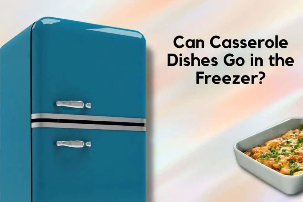 Can Casserole Dishes Go in the Freezer