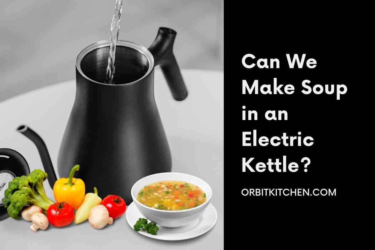 Can We Make Soup In An Electric Kettle?