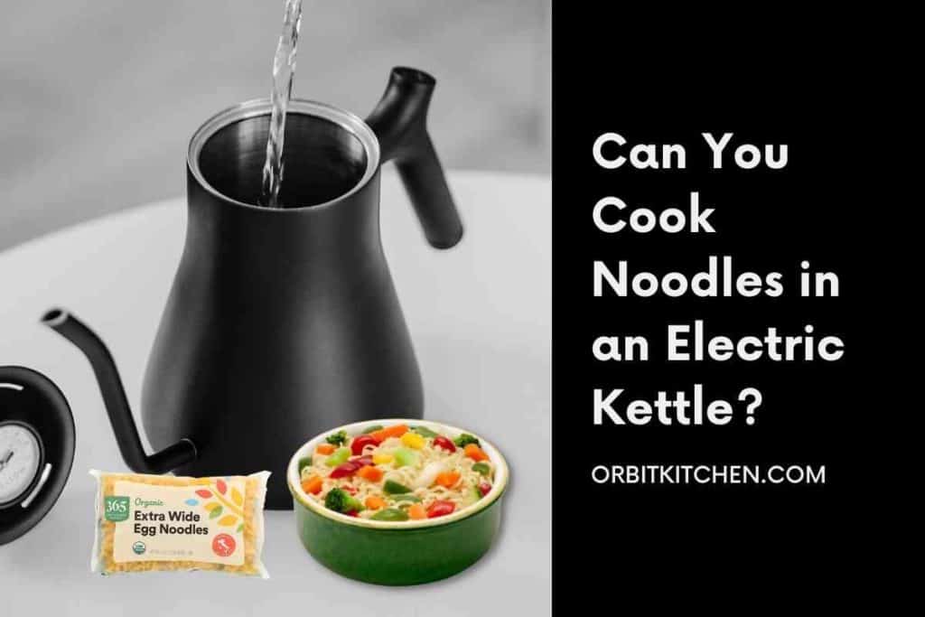 Can You Cook Noodles in an Electric Kettle