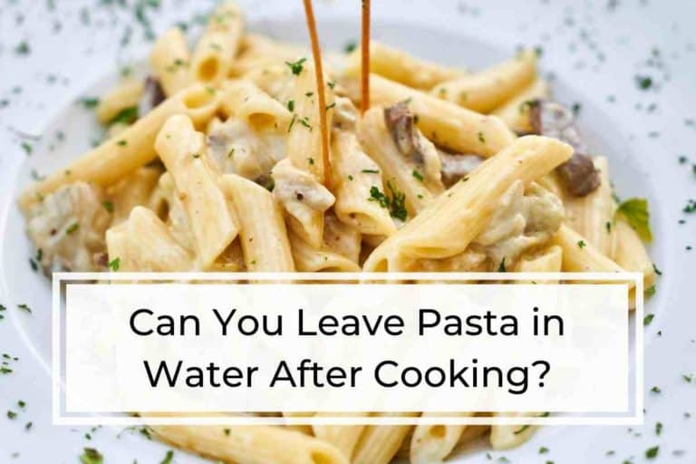 Can You Leave Pasta in Water After Cooking?