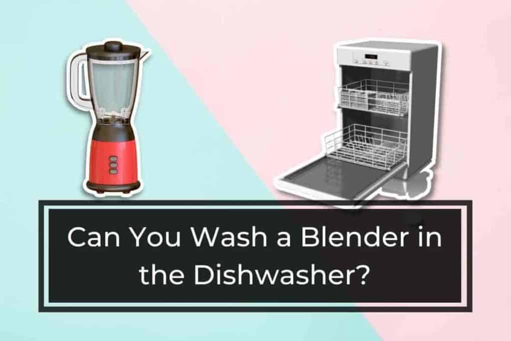 Can You Wash a Blender in the Dishwasher