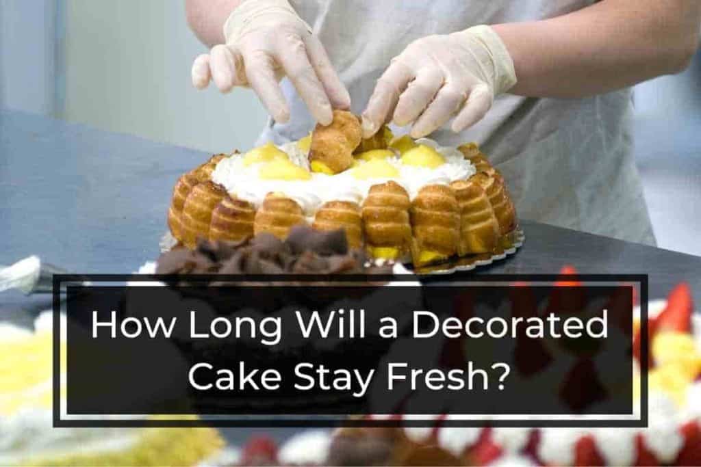 How Long Will a Decorated Cake Stay Fresh