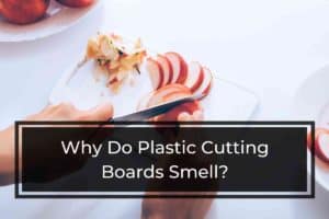 Why Do Plastic Cutting Boards Smell
