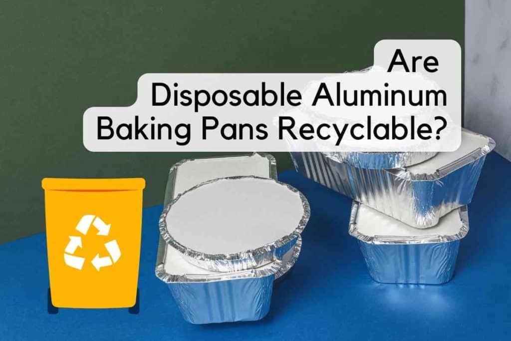 Are Disposable Aluminum Baking Pans Recyclable