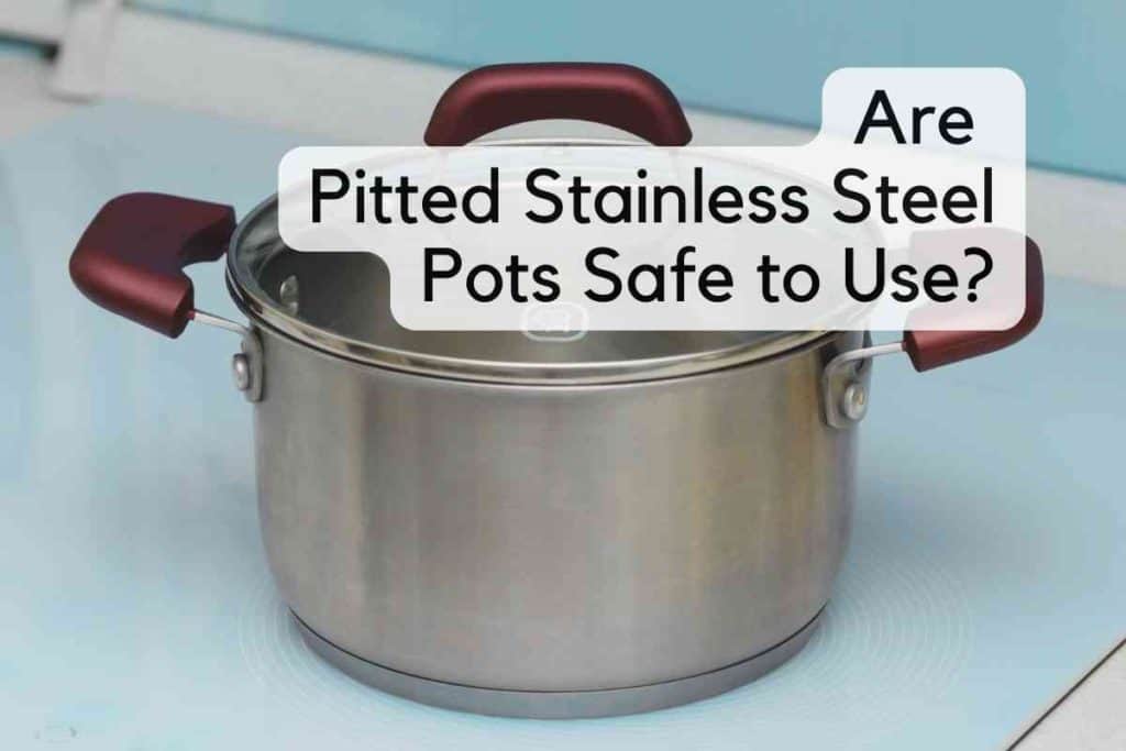Are Pitted Stainless Steel Pots Safe To Use 1024x683 