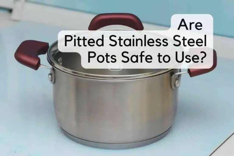 Are Pitted Stainless Steel Pots Safe to Use?