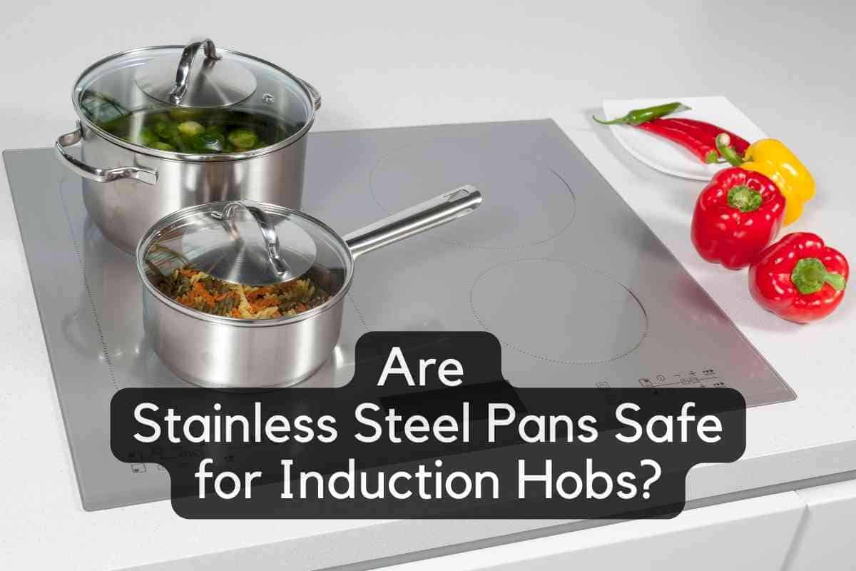 Are Stainless Steel Pans Safe For Induction Hobs?