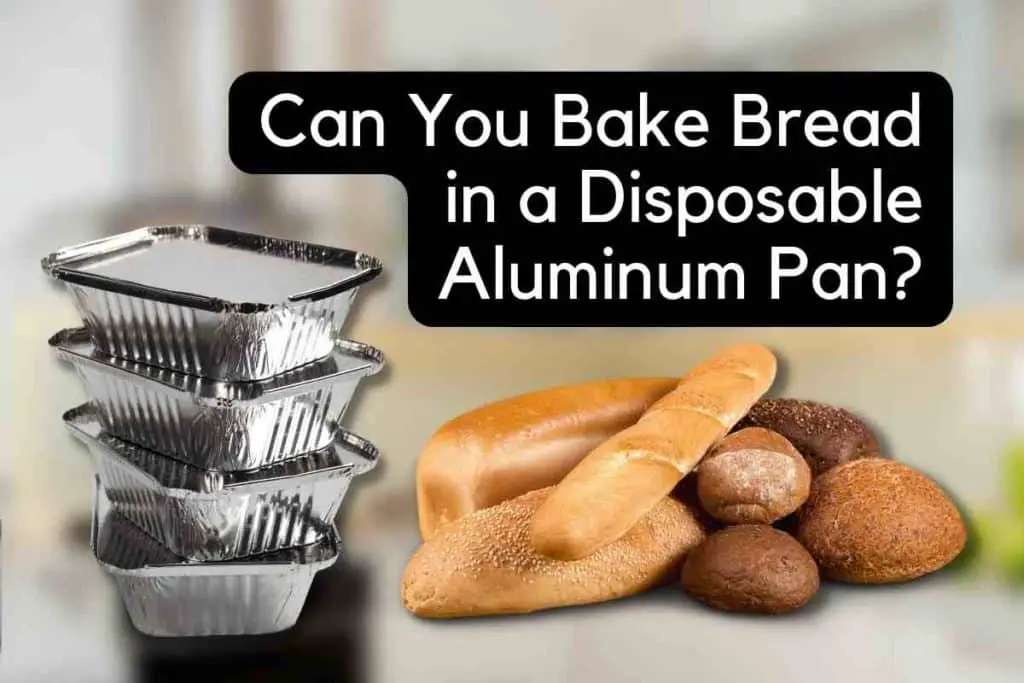Can You Bake Bread in a Disposable Aluminum Pan