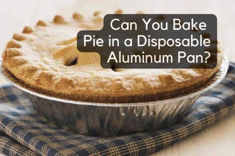 Can You Bake Pie in a Disposable Aluminum Pan?
