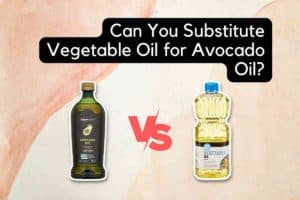 Can You Substitute Vegetable Oil for Avocado Oil