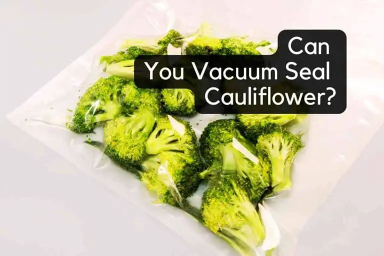 Can You Vacuum Seal Cauliflower?