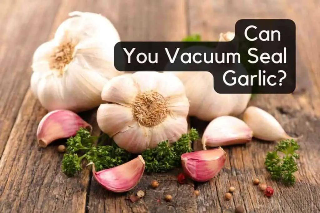 Can You Vacuum Seal Garlic