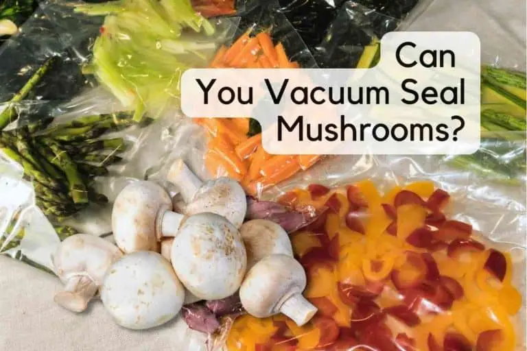 Can You Vacuum Seal Mushrooms?