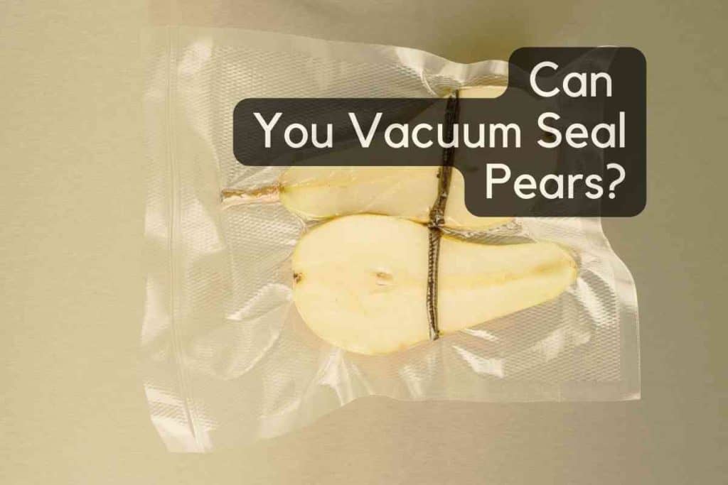 Can You Vacuum Seal Pears