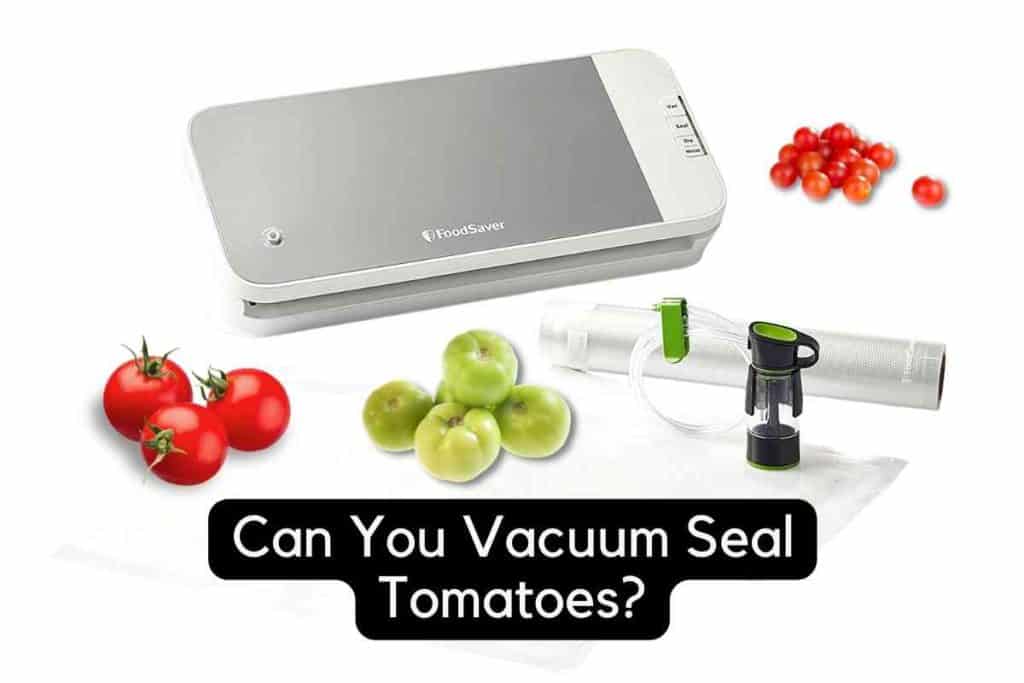 Can You Vacuum Seal Tomatoes