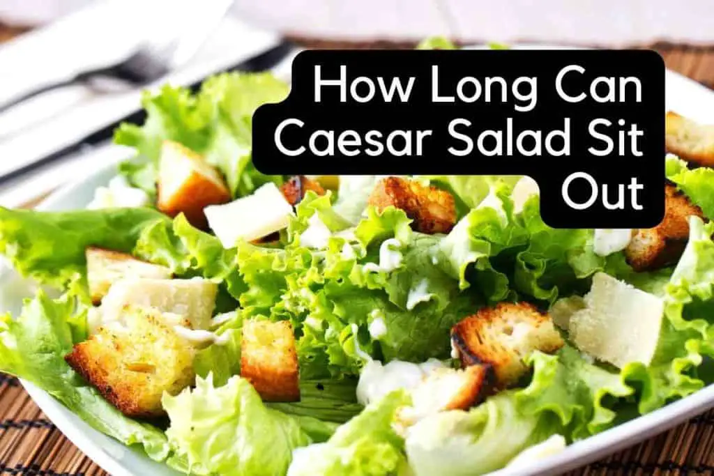 How Long Can Caesar Salad Sit Out