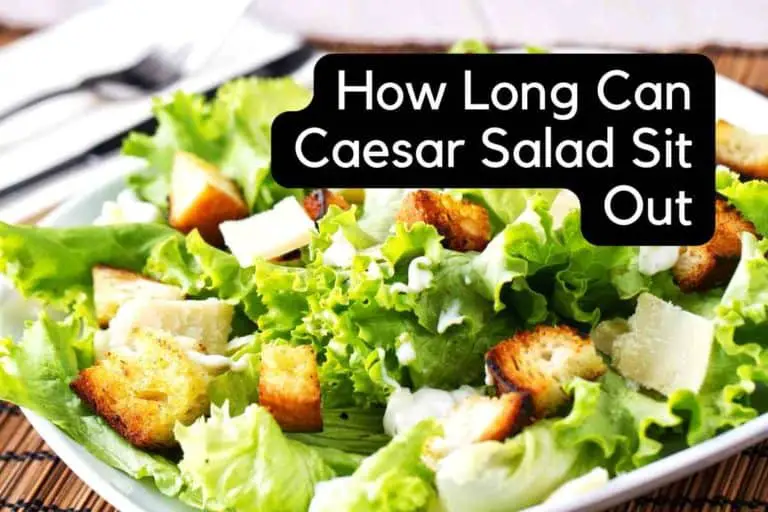 How Long Can Caesar Salad Sit Out: [A Detailed Answer]