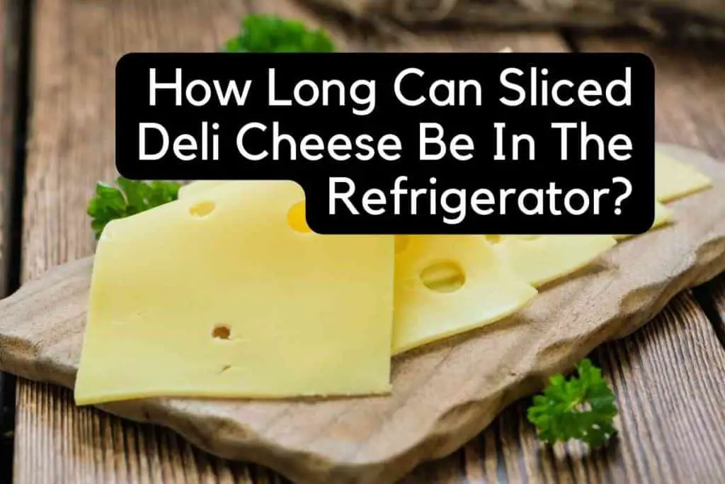 How Long Can Sliced Deli Cheese Be In The Refrigerator
