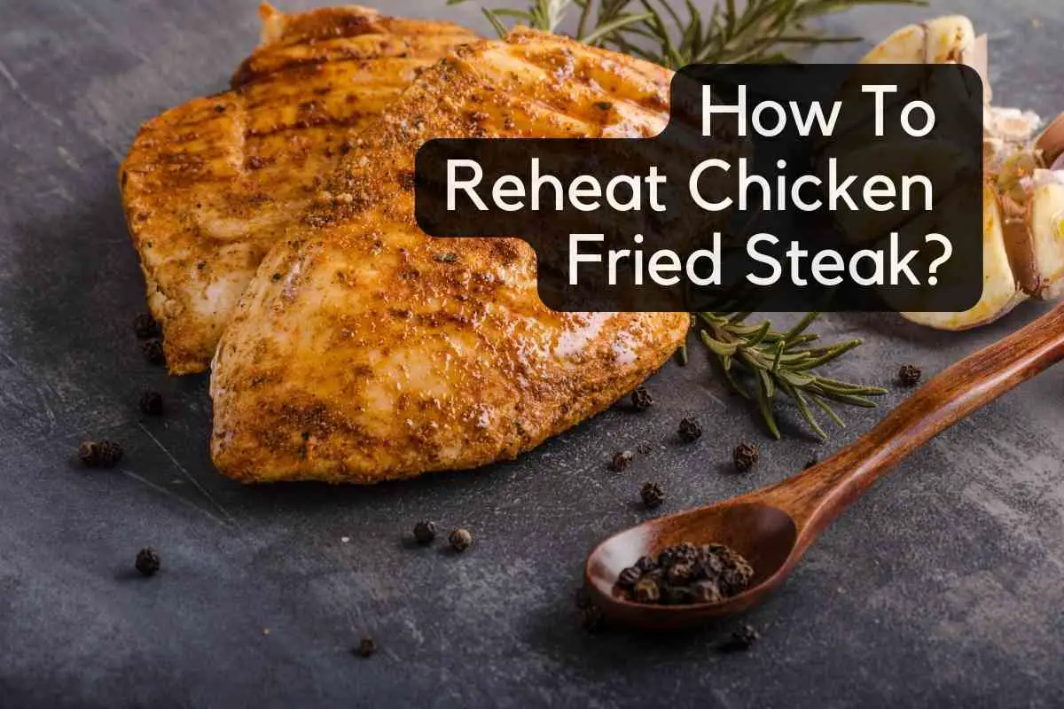 How To Reheat Chicken Fried Steak? (Ultimate Guide)