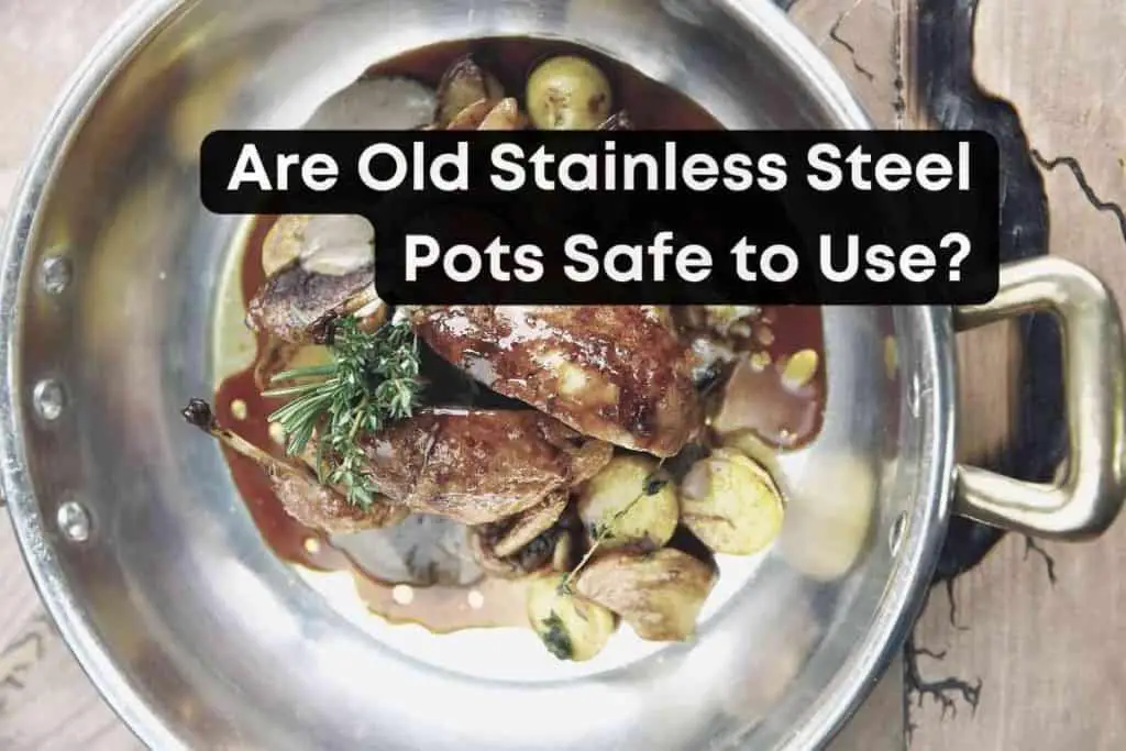 Are Old Stainless Steel Pots Safe to Use