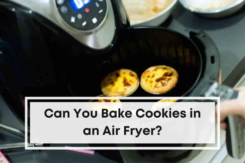 Can You Bake Cookies in an Air Fryer