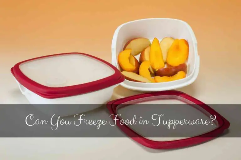 Can You Freeze Food in Tupperware?