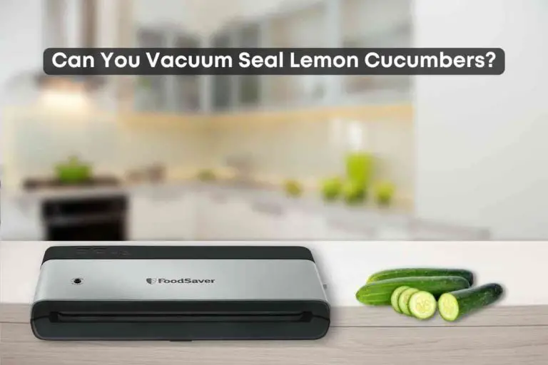 Can You Vacuum Seal Lemon Cucumbers?