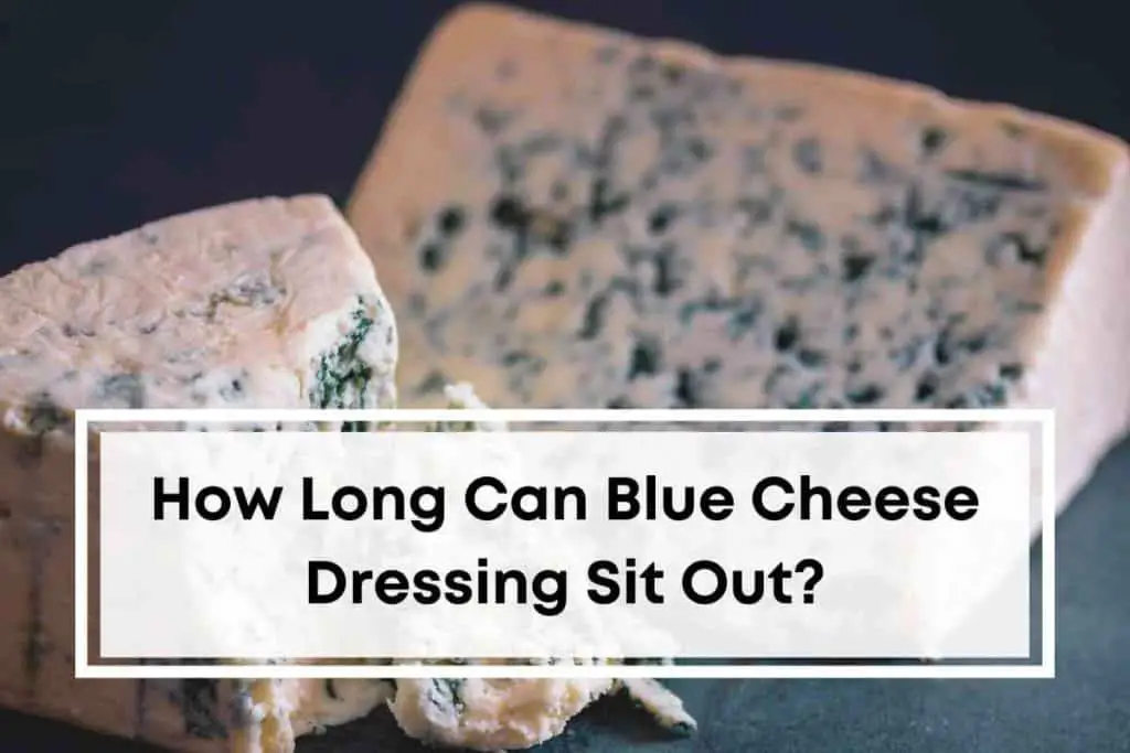 How Long Can Blue Cheese Dressing Sit Out