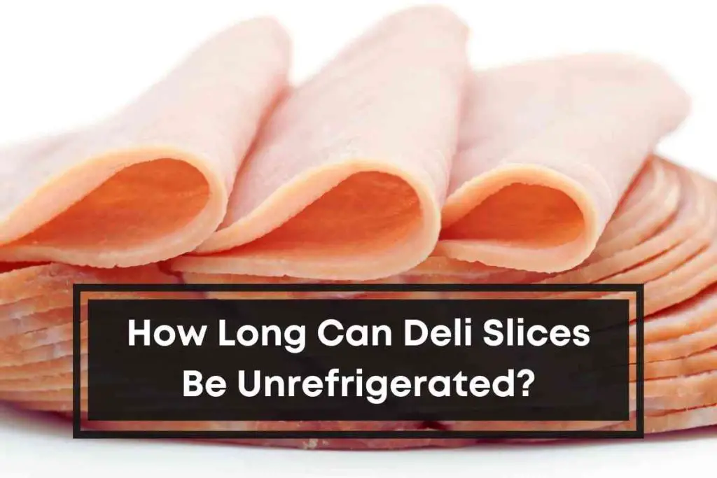 How Long Can Deli Slices Be Unrefrigerated